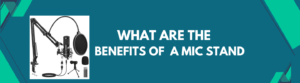 Benefits of Mic Stand