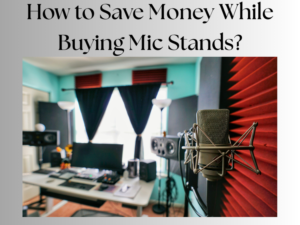 How to Save Money When Buying Mic Stands?