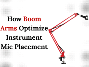 How Boom Arms Optimize Instrument Mic Placement