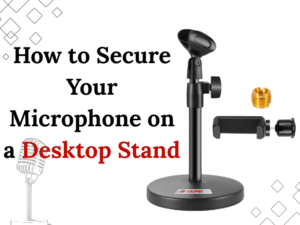 How to Secure Your Microphone on a Desktop Stand